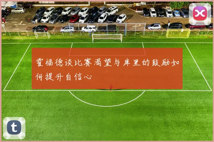 霍福德谈比赛渴望与库里的鼓励如何提升自信心