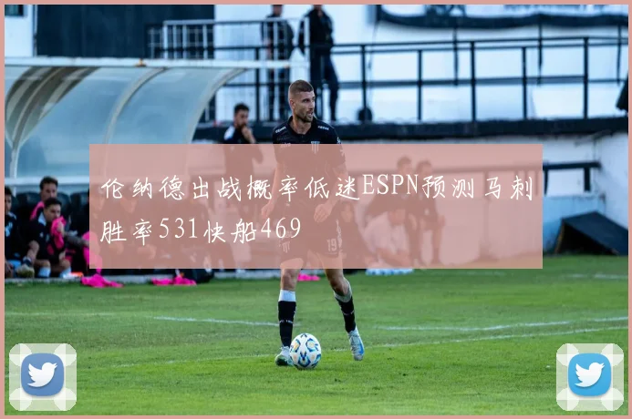 伦纳德出战概率低迷ESPN预测马刺胜率531快船469