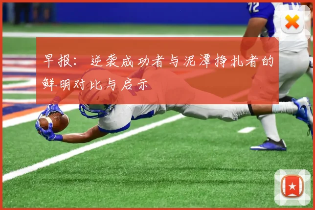 早报：逆袭成功者与泥潭挣扎者的鲜明对比与启示